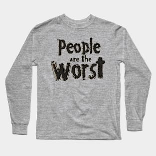 People are the Worst Long Sleeve T-Shirt